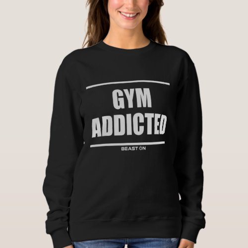 Gym Addicted Bodybuilding Gains Gym Fitness Traini Sweatshirt