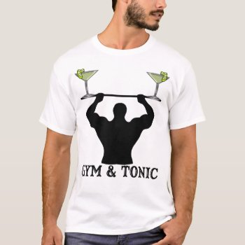 Gym And Tonic T-shirt by BooPooBeeDooTShirts at Zazzle