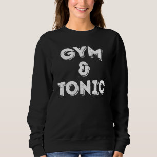 Gym And Tonic Workout Pride Humor Fitness Sweatshirt