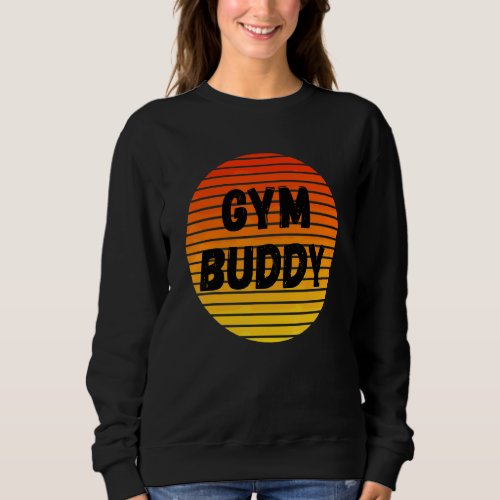 Gym Buddy Fitness Workout Friend Weightlifter Body Sweatshirt