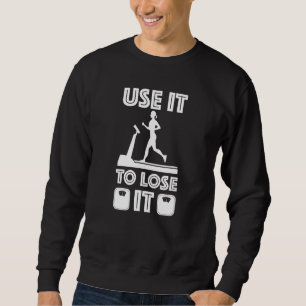 Gym Cardio Fitness Use It To Lose It  8 Sweatshirt