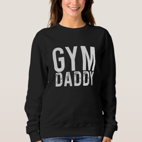 Gym Daddy  Workout Training Cardio Strength Hiit F Sweatshirt