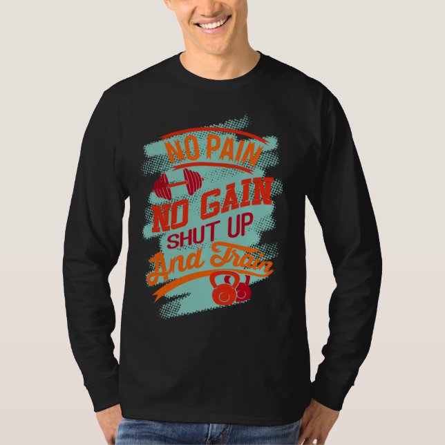 Gym Exercise Workout No Pain No Gain Go And Train T-Shirt (Front)