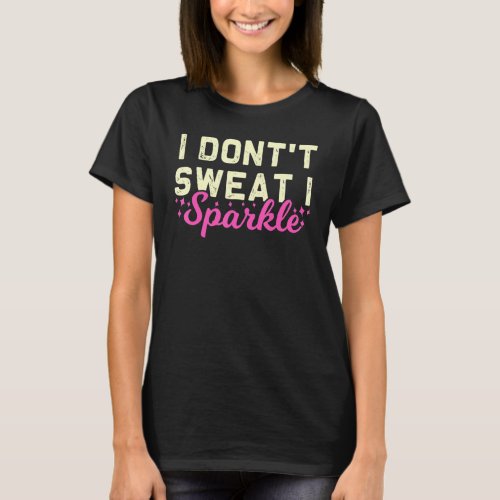 Gym Fitness Workout Funny Dont Sweat I Sparkle Qu T_Shirt