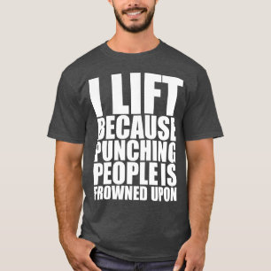 Gym Humor I Lift Because Punching Is Frowned Upon T-Shirt