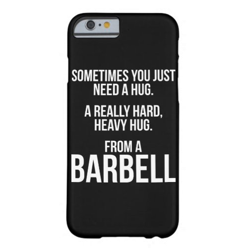 Gym Humor Sometimes You Need A Hug From A Barbell Barely There iPhone 6 Case