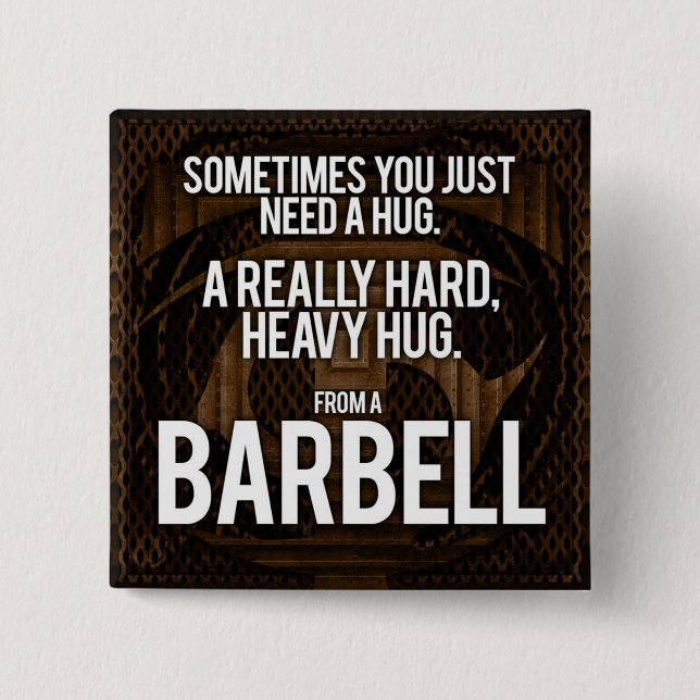 Gym Humor: Sometimes You Need A Hug From A Barbell Pinback Button (Front)