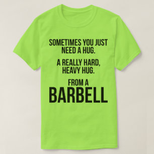 Gym Humor: Sometimes You Need A Hug From A Barbell T-Shirt