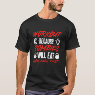 Gym Humor Workout Because Zombies Will Eat Slow On T-Shirt