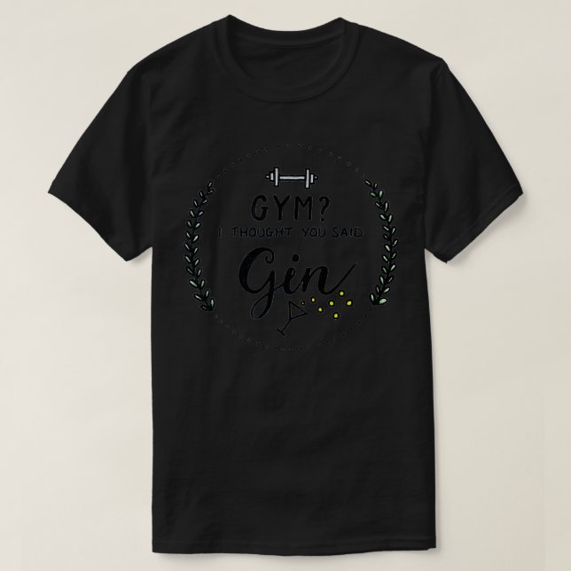 GYM I thought you said GIN T-Shirt (Design Front)