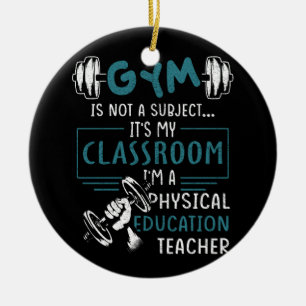 Gym Is Not A Subject Classroom Physical Education Ceramic Ornament