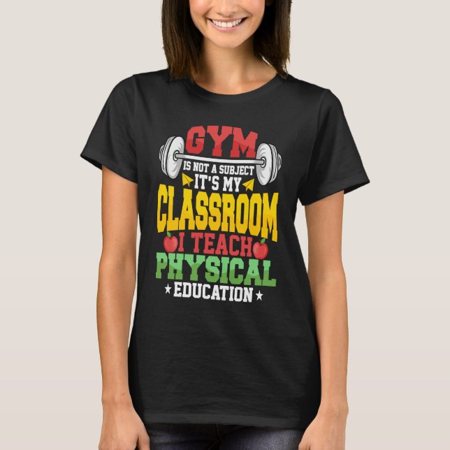Gym Is Not A Subject It's My Classroom Physical Ed T-Shirt (Front)