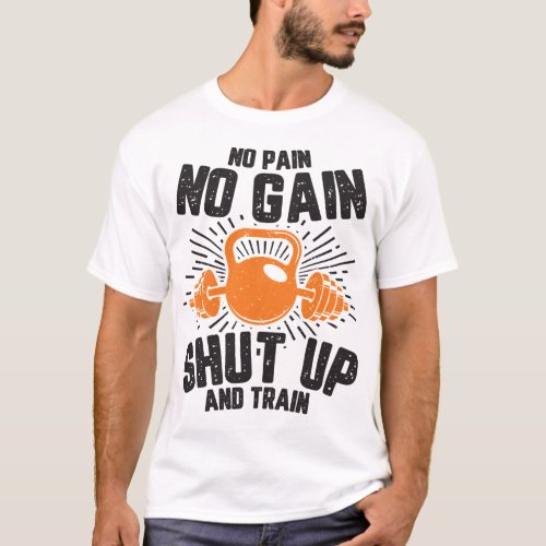 Gym No Pain No Gain Shut up and Train 167 T_Shirt