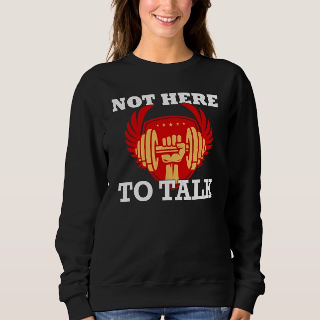 Gym Not Here To Talk Weightlifter Workout Fitness  Sweatshirt (Front)