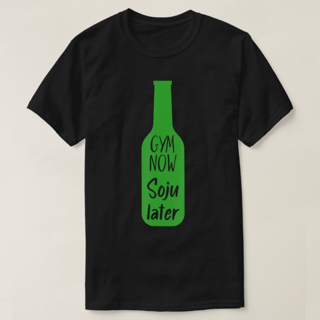 Gym Now Soju Later Korean Soju  T-Shirt (Design Front)
