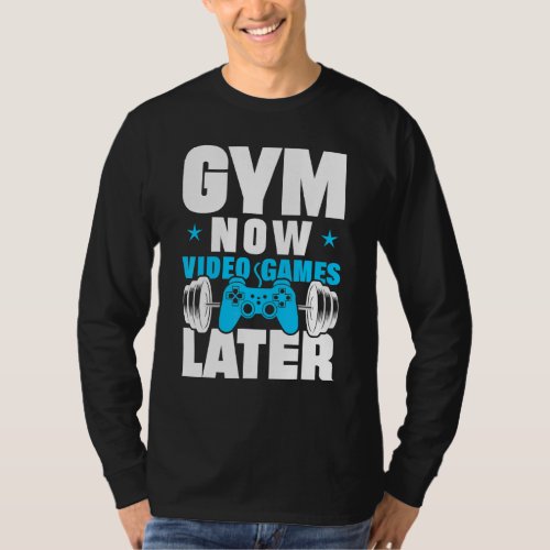 Gym Now Video Games Later Bodybuilding Weight Trai T_Shirt