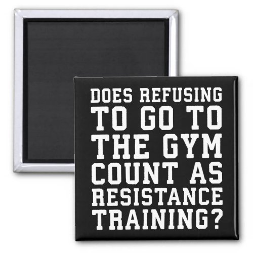 Gym Refusing Counts As Resistance Training Funny Magnet
