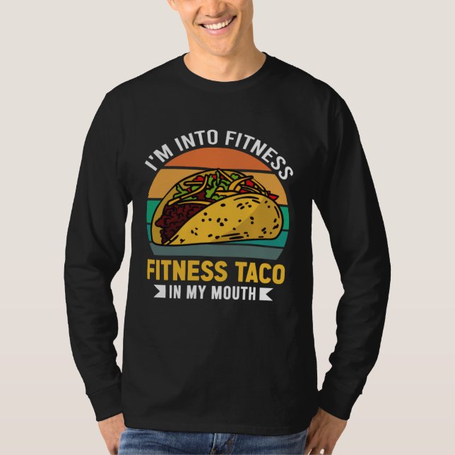Gym Taco  I m Into Fitness Taco in My Mouth  5 T-Shirt (Front)