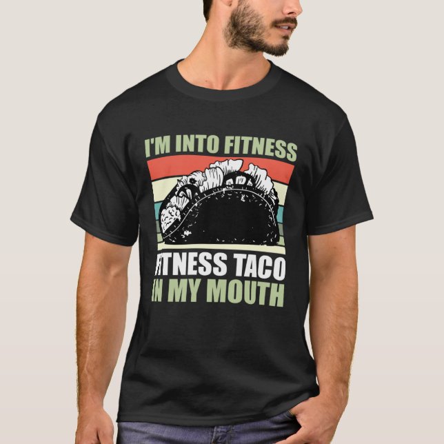 Gym Taco  I m Into Fitness Taco in My Mouth  9 T-Shirt (Front)