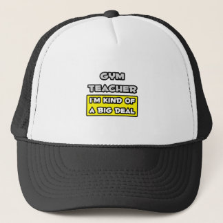 Gym Teacher .. I'm Kind of a Big Deal Trucker Hat