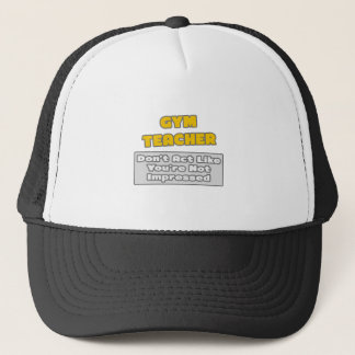 Gym Teacher .. You're Impressed Trucker Hat