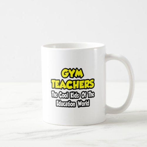 Gym TeachersCool Kids of Education World Coffee Mug