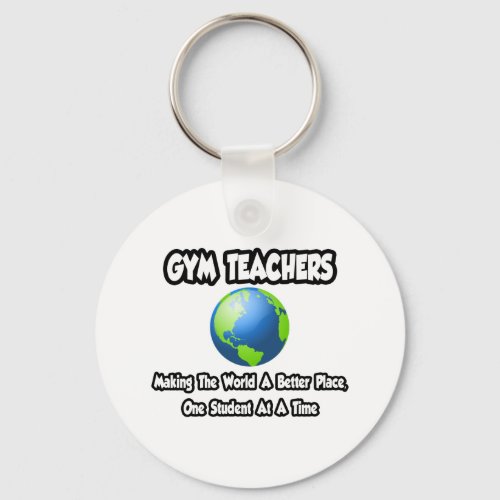 Gym TeachersMaking the World a Better Place Keychain
