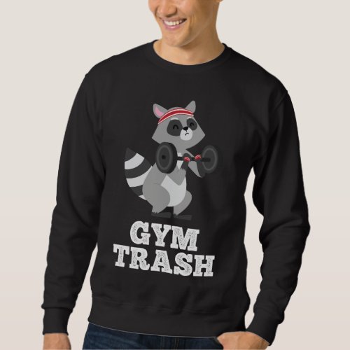 Gym Trash Funny Fitness Weight Lifting Raccoon Wor Sweatshirt