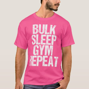 Gym Workout Bulk Sleep Gym Repeat Bodybuilding Fit T-Shirt