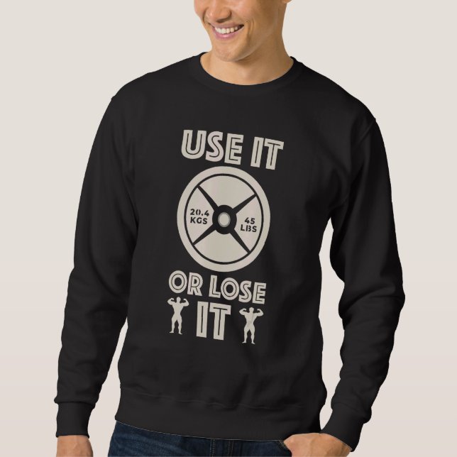 Gym Workout Inspiration Fitness Use It Or Lose It  Sweatshirt (Front)