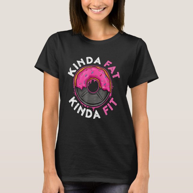 Gym  Workout Kinda Fat Kinda Fit T-Shirt (Front)