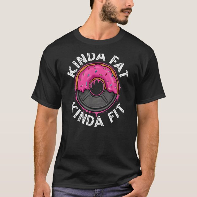 Gym  Workout Kinda Fat Kinda Fit T-Shirt (Front)