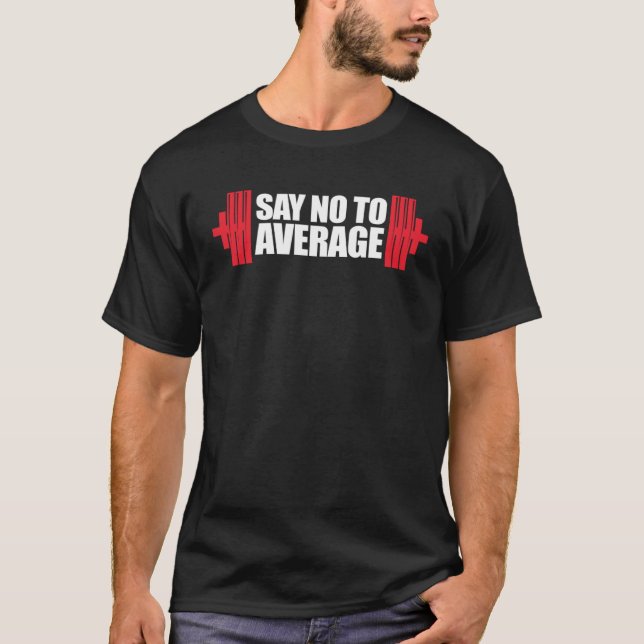Gym Workout Lifting Motivational Say No To Average T-Shirt (Front)