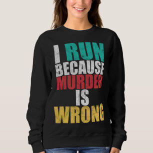 Gym Workout Run Because Murder is Wrong Cross Coun Sweatshirt