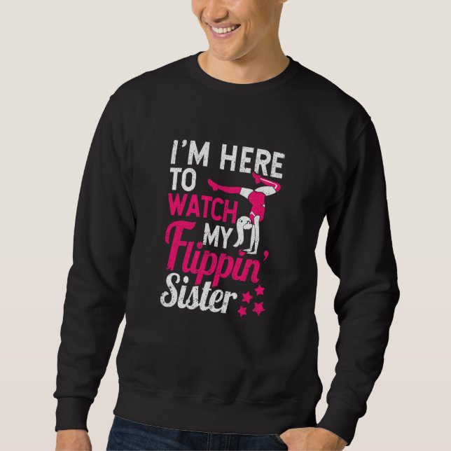 Gymnast Cheering I'm Here To Watch My Flippin Sist Sweatshirt (Front)