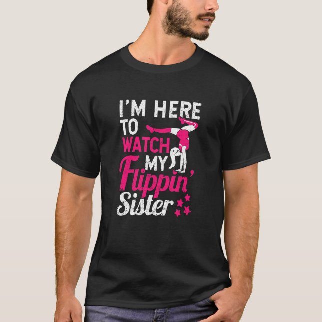 Gymnast Cheering I'm Here To Watch My Flippin Sist T-Shirt (Front)