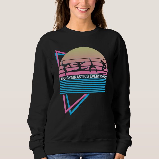 Gymnast Gymnastics Acrobat Retro I Do Gymnastics E Sweatshirt (Front)