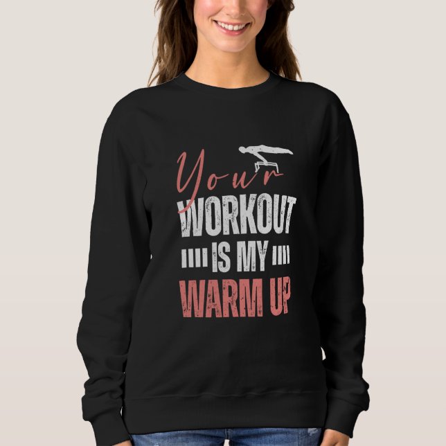 Gymnast Gymnastics Your Workout is my Warm up  2 Sweatshirt (Front)