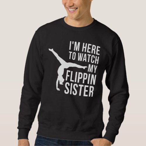 Gymnast Im Here Watch My Flippin Sister Cheer Gym Sweatshirt