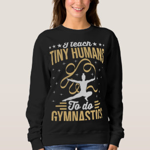 Gymnastic Coach I Teach Tiny Humans Sweatshirt