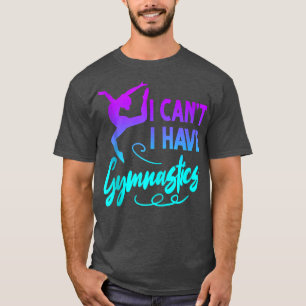 Gymnastic Gymn Gymnast Tee I Can't I Have Gymnasti