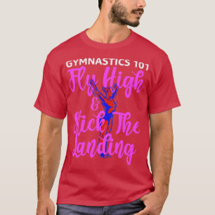 Gymnastics 101 Fly High and Stick The Landing1 T-Shirt