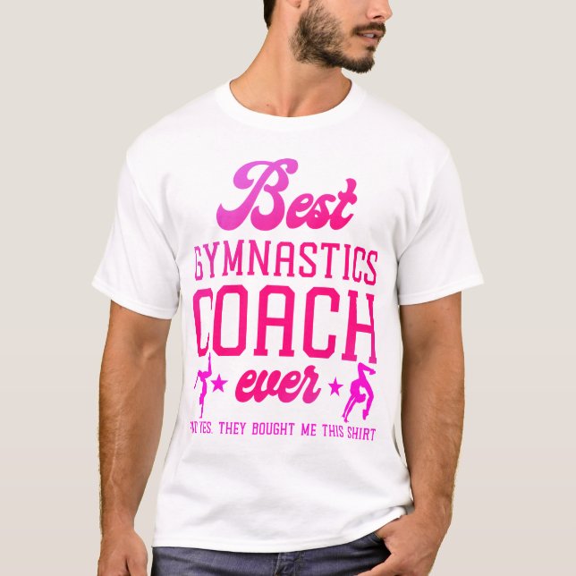 Gymnastics Best Gymnastics Coach Ever And Yes, T-Shirt (Front)