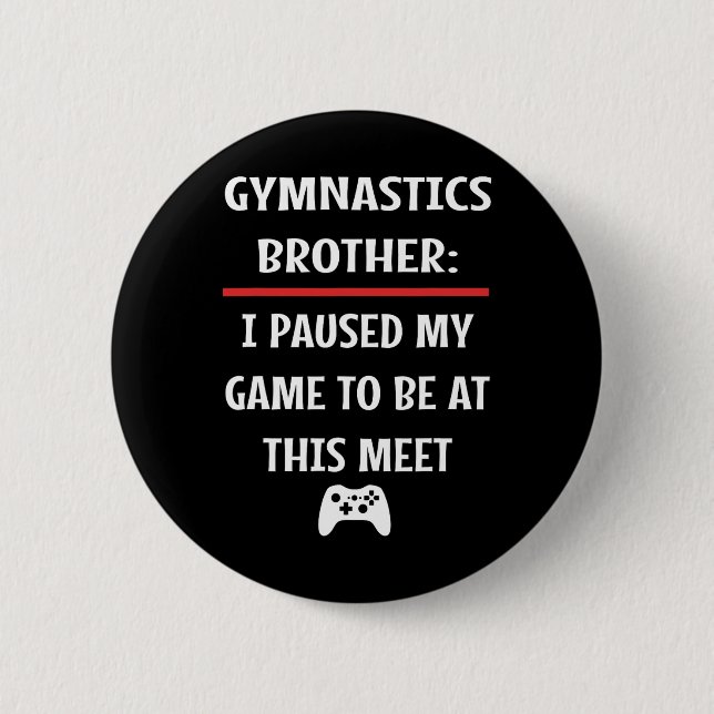 Gymnastics Brother Paused My Game To Be Here Video Button (Front)
