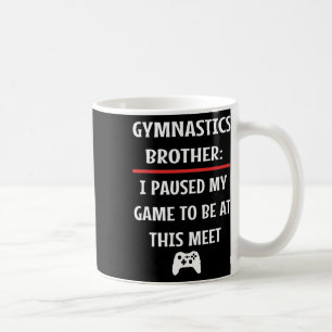 Gymnastics Brother Paused My Game To Be Here Video Coffee Mug