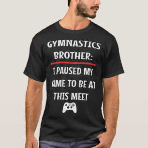 Gymnastics Brother Paused My Game To Be Here Video T-Shirt