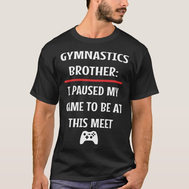 Gymnastics Brother Paused My Game To Be Here Video T-Shirt (Front)