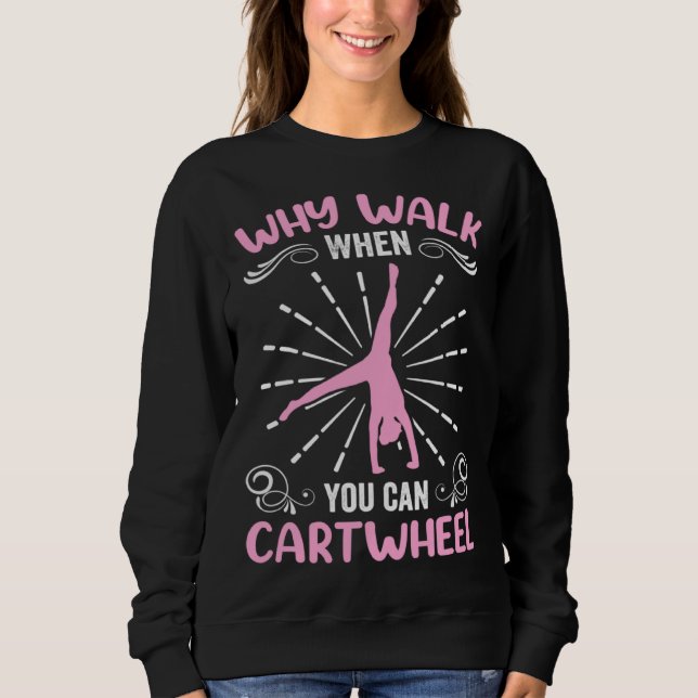 Gymnastics Clothes Gymnast Why Walk When You Can C Sweatshirt (Front)
