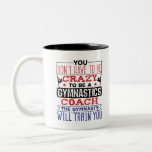 Gymnastics Coach Funny Appreciation Gift Crazy Two-Tone Coffee Mug<br><div class="desc">Gymnastics coaching gift for men or women gymnastics coaches. Design reads: You don't have to be crazy to be a gymnastics coach. The gymnasts will train you</div>