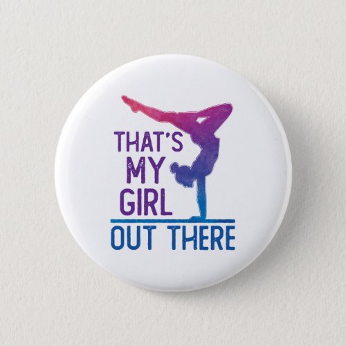 Gymnastics Dad Mom Thats My Girl Out There Button